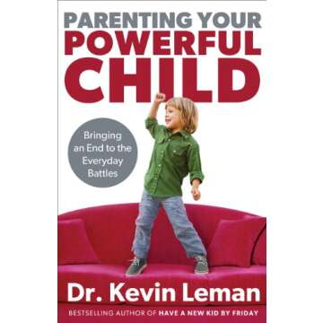 Parenting Your Powerful Child: Bringing an End to the Everyday Battles