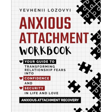 Anxious Attachment Workbook: Your Guide to Transforming Relationship Fears into Confidence and Secur...