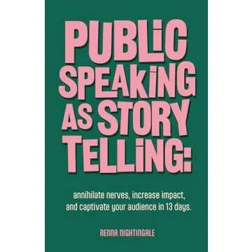 Public Speaking as Storytelling: Annihilate Nerves & Captivate Your Audience in 13 Days