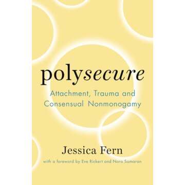 Polysecure: Attachment, Trauma and Consensual Nonmonogamy