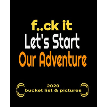F..ck It Let's Start Our Adventure: Bucket List Journal & Pictures & Travel Planner 2020