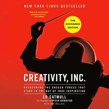 Creativity, Inc. (The Expanded Edition): Overcoming the Unseen Forces That Stand in the Way of True ...