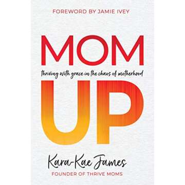 Mom Up: Thriving with Grace in the Chaos of Motherhood