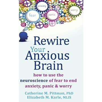 Rewire Your Anxious Brain: How to Use the Neuroscience of Fear to End Anxiety, Panic, and Worry