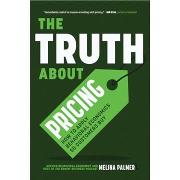 The Truth About Pricing: How to Apply Behavioral Economics So Customers Buy