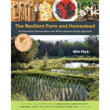 The Resilient Farm and Homestead: An Innovative Permaculture and Whole Systems Design Approach