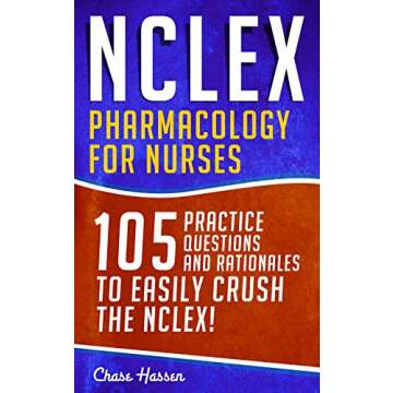 NCLEX: Pharmacology for Nurses: 105 Nursing Practice Questions & Rationales to EASILY Crush the NCLE...