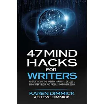 47 Mind Hacks for Writers: Master the Writing Habit in 10 Minutes Or Less and End Writer’s Block a...