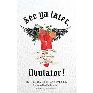 See ya later, Ovulator!: Mastering Menopause with Nutrition, Hormones, and Self-Advocacy
