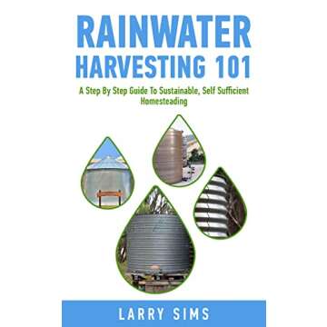 Rainwater Harvesting 101 - A Step By Step Guide To Sustainable, Self Sufficient Homesteading