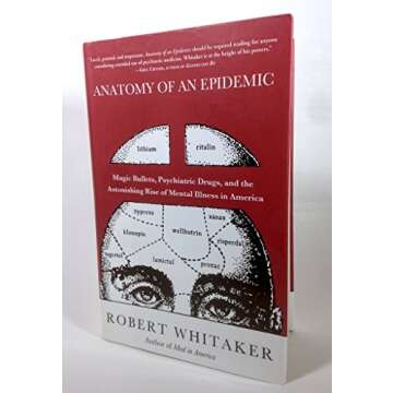 Anatomy of an Epidemic: Unveiling the Truth About Psychiatric Drugs and Mental Illness in America
