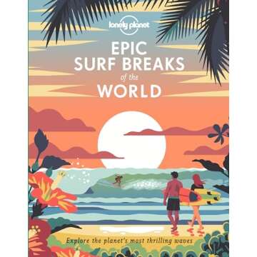 Lonely Planet Epic Surf Breaks of the World: Your Ultimate Surfing Adventure Guide