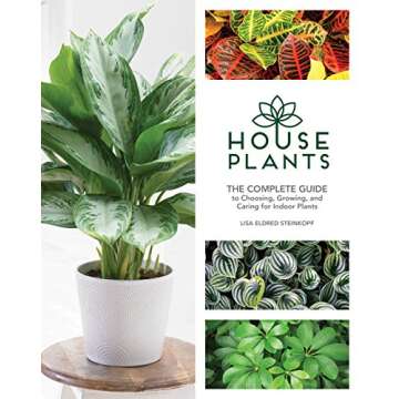 Houseplants: The Complete Guide to Choosing, Growing, and Caring for Indoor Plants