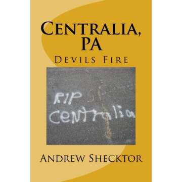 Centralia PA: Devils Fire - Unforgettable Story of a Haunted Town
