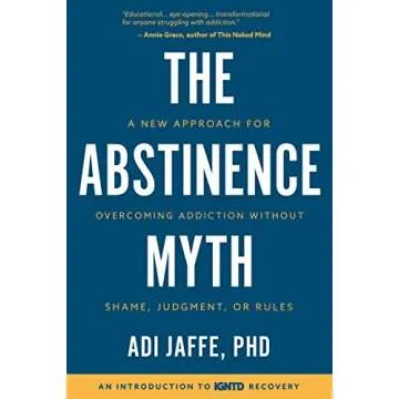 The Abstinence Myth: A New Approach for Overcoming Addiction Without Shame, Judgment, Or Rules