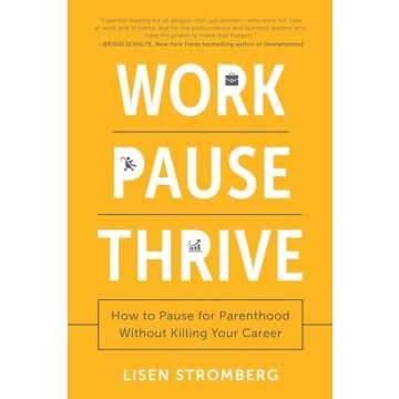 Work Pause Thrive: The Essential Guide to Parenthood and Career Balance