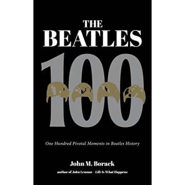 The Beatles 100: One Hundred Pivotal Moments in Beatles History