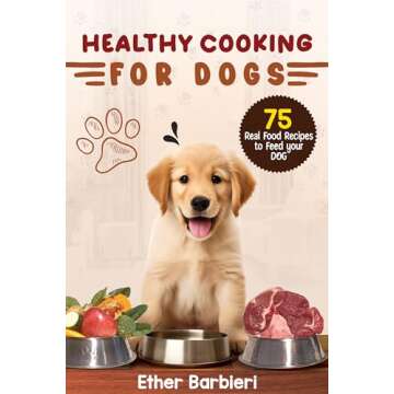 Healthy Cooking For Dogs: 75 Real Food Recipes to Feed Your Dog