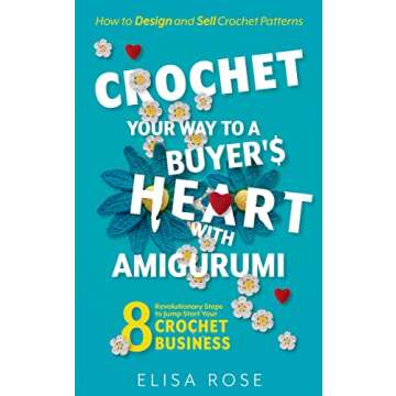 Crochet Your Way to a Buyer's Heart with Amigurumi: 8 Revolutionary Steps to Jump Start Your Crochet...