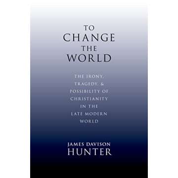 To Change the World: The Irony, Tragedy, and Possibility of Christianity in the Late Modern World
