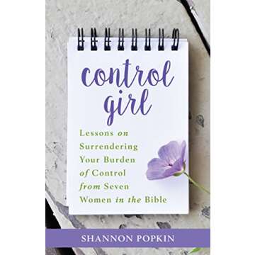 Control Girl: Lessons on Surrendering Your Burden of Control from Seven Women in the Bible