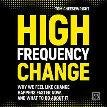 High Frequency Change: Why We Feel Like Change Happens Faster Now, and What to Do About It