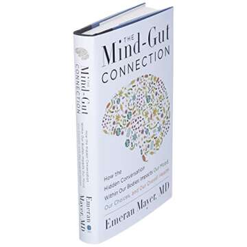 The Mind-Gut Connection: How the Hidden Conversation Within Our Bodies Impacts Our Mood, Our Choices, and Our Overall Health