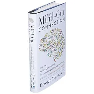 The Mind-Gut Connection: How the Hidden Conversation Within Our Bodies Impacts Our Mood, Our Choices, and Our Overall Health