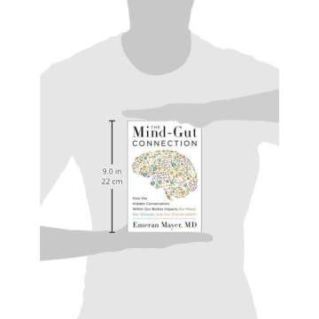 The Mind-Gut Connection: How the Hidden Conversation Within Our Bodies Impacts Our Mood, Our Choices, and Our Overall Health