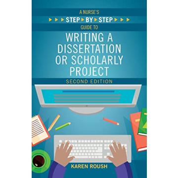 A Nurse's Step-By-Step Guide to Writing a Dissertation or Scholarly Project