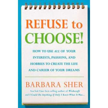 Refuse to Choose!: Use All of Your Interests, Passions, and Hobbies to Create the Life and Career of...