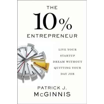 The 10% Entrepreneur: Live Your Startup Dream Without Quitting Your Day Job