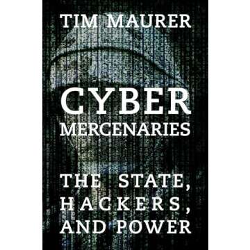 Cyber Mercenaries: The State, Hackers, and Power - A Deep Dive into Digital Warfare