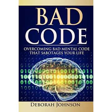 Bad Code: Overcoming Bad Mental Code That Sabotages Your Life