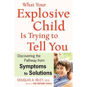What Your Explosive Child Is Trying to Tell You: Discovering the Pathway from Symptoms to Solutions