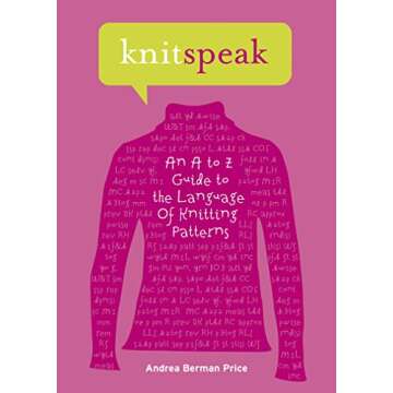 Knitspeak: An A to Z Guide to the Language of Knitting Patterns