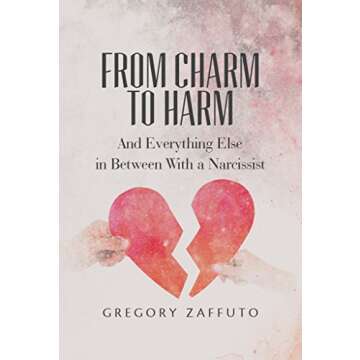 From Charm to Harm: And Everything Else in Between With a Narcissist