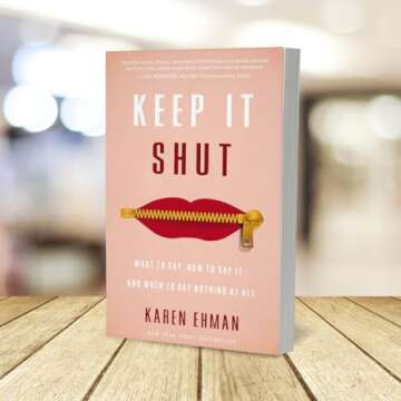 Keep It Shut: What to Say, How to Say It, and When to Say Nothing at All
