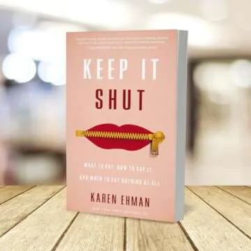 Keep It Shut: What to Say, How to Say It, and When to Say Nothing at All