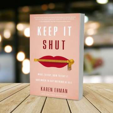 Keep It Shut: What to Say, How to Say It, and When to Say Nothing at All