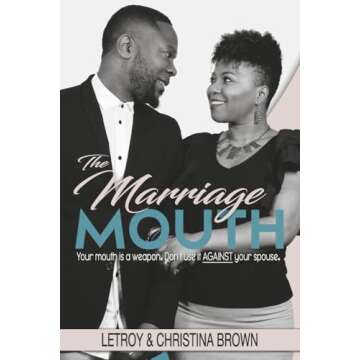 The Marriage Mouth: Your Mouth is a Weapon. Don't Use It Against Your Spouse.