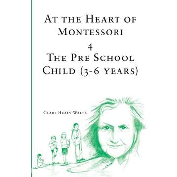 At the Heart of Montessori IV: The Pre School Child (3-6 Years)