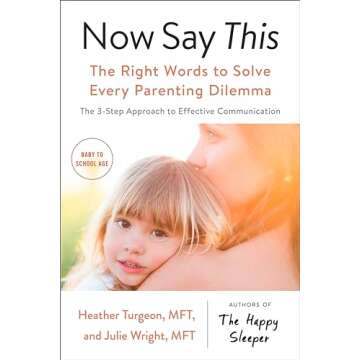 Now Say This: The Right Words to Solve Every Parenting Dilemma