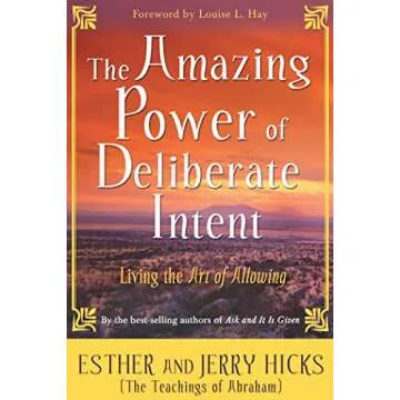 The Amazing Power of Deliberate Intent: Living the Art of Allowing - Your Guide to Manifesting Abund...