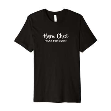 Ham Choi "Play Too Much" Vietnamese Novelty Premium T-Shirt