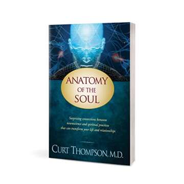 Anatomy of the Soul: Surprising Connections between Neuroscience and Spiritual Practices That Can Transform Your Life and Relationships
