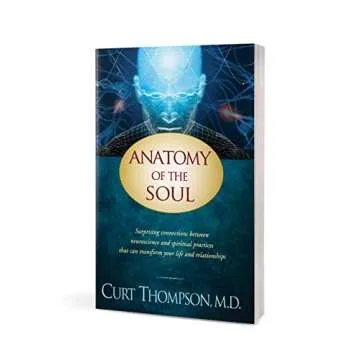Anatomy of the Soul: Surprising Connections between Neuroscience and Spiritual Practices That Can Transform Your Life and Relationships