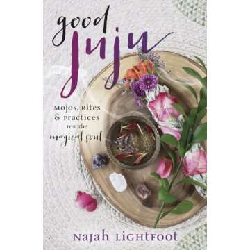Good Juju: Mojos, Rites & Practices for the Magical Soul - Unleash Your Inner Magic!