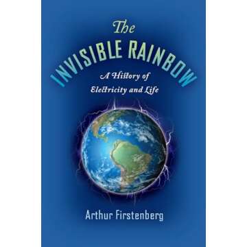 The Invisible Rainbow: A History of Electricity and Life Explored