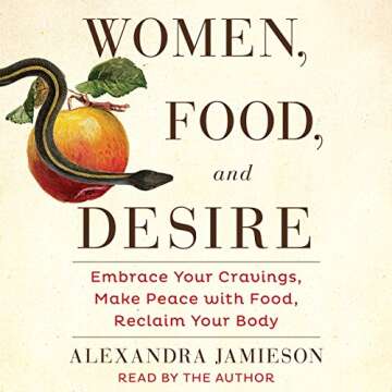 Women, Food, and Desire: Embrace Your Cravings, Make Peace with Food, Reclaim Your Body